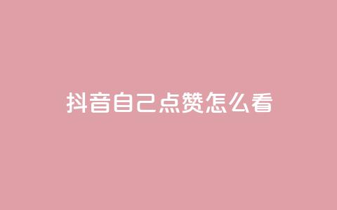 抖音自己点赞怎么看 - 怎样在抖音点赞自己的视频效果更好。  第1张
