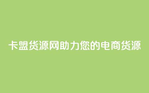 卡盟货源网:助力您的电商货源!  第1张 卡盟货源网:助力您的电商货源!  第1张