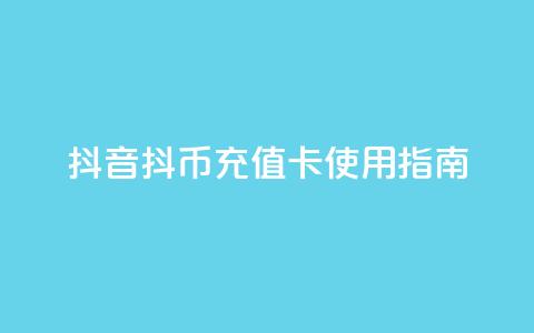 抖音抖币充值卡使用指南  第1张 抖音抖币充值卡使用指南  第1张