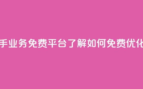 快手业务免费平台 - 快手业务免费平台:了解如何免费优化你的快手业务~  第1张 快手业务免费平台 - 快手业务免费平台:了解如何免费优化你的快手业务~  第1张