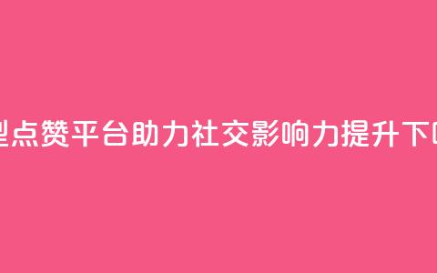 新型QQ点赞平台助力社交影响力提升  第1张 新型QQ点赞平台助力社交影响力提升  第1张