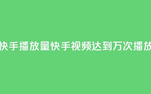 快手播放量10000(快手视频达到1万次播放)  第1张 快手播放量10000(快手视频达到1万次播放)  第1张
