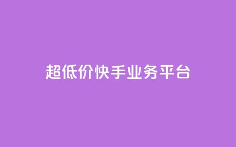 超低价快手业务平台 - 超值快手业务平台助力创业新机遇!  第1张 超低价快手业务平台 - 超值快手业务平台助力创业新机遇!  第1张