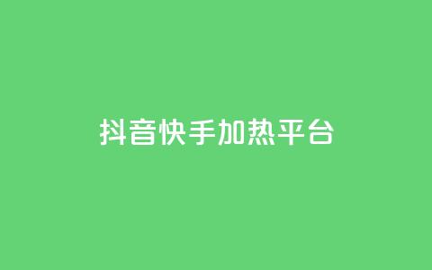 抖音快手加热平台 - 抖音与快手的热度提升平台解析!  第1张 抖音快手加热平台 - 抖音与快手的热度提升平台解析!  第1张