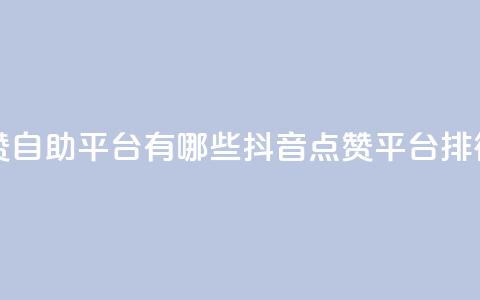 抖音点赞自助平台有哪些(抖音点赞平台排行)  第1张 抖音点赞自助平台有哪些(抖音点赞平台排行)  第1张