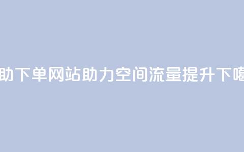 自助下单网站助力QQ空间流量提升  第1张 自助下单网站助力QQ空间流量提升  第1张