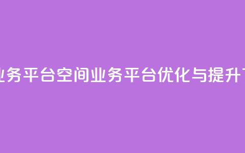 qq空间业务平台(QQ空间业务平台优化与提升)  第1张 qq空间业务平台(QQ空间业务平台优化与提升)  第1张