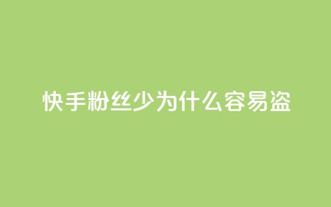 快手粉丝少为什么容易盗 - 为什么快手账号粉丝稀少易被盗?~  第1张 快手粉丝少为什么容易盗 - 为什么快手账号粉丝稀少易被盗?~  第1张