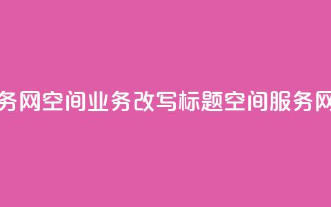 qq空间业务网(qq空间业务改写标题:qq空间服务网)  第1张 qq空间业务网(qq空间业务改写标题:qq空间服务网)  第1张