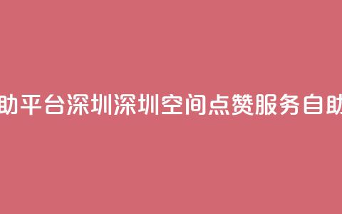 qq空间点赞自助平台深圳 - 深圳qq空间点赞服务自助平台	。  第1张