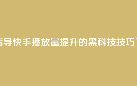 软件指导:快手播放量提升的黑科技技巧  第1张 软件指导:快手播放量提升的黑科技技巧  第1张