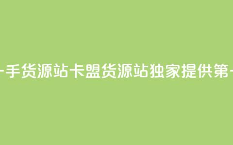 卡盟第一手货源站(卡盟货源站独家提供第一手货源)  第1张 卡盟第一手货源站(卡盟货源站独家提供第一手货源)  第1张
