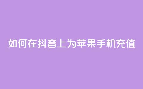 如何在抖音上为苹果手机充值?  第1张 如何在抖音上为苹果手机充值?  第1张