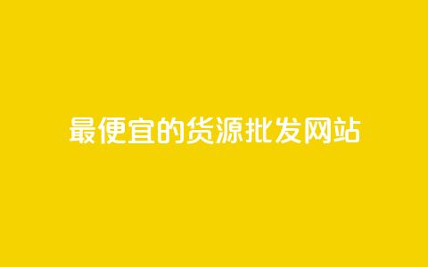 最便宜的货源批发网站 - 获取最实惠的批发货源的网站!  第1张 最便宜的货源批发网站 - 获取最实惠的批发货源的网站!  第1张