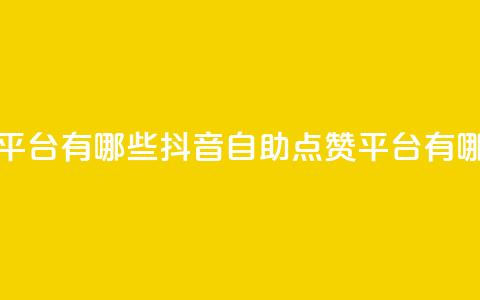 抖音点赞自助平台有哪些 - 抖音自助点赞平台有哪些优势!  第1张 抖音点赞自助平台有哪些 - 抖音自助点赞平台有哪些优势!  第1张