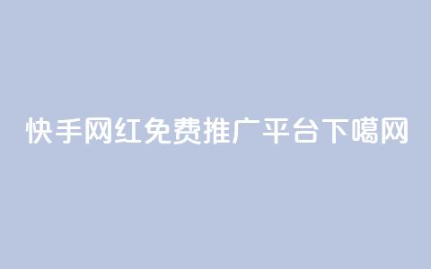 快手网红免费推广平台  第1张 快手网红免费推广平台  第1张