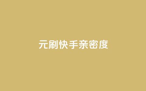 1元刷快手亲密度 - 快手亲密度刷量只需1元，快来体验高效的互动！~  第1张