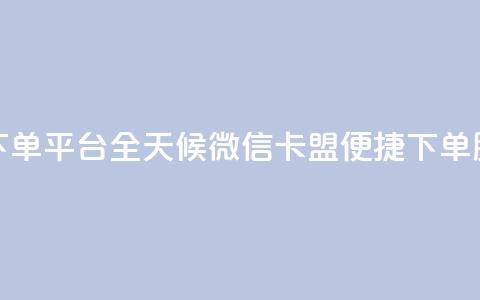 微信卡盟24小时下单平台 - 全天候微信卡盟便捷下单服务平台~  第1张 微信卡盟24小时下单平台 - 全天候微信卡盟便捷下单服务平台~  第1张