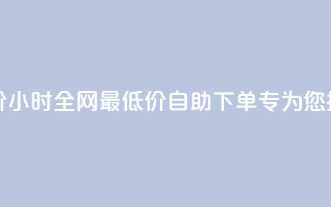 qq24小时自助下单全网最低价 - 24小时全网最低价QQ自助下单-专为您提供最实惠的服务!  第1张 qq24小时自助下单全网最低价 - 24小时全网最低价QQ自助下单-专为您提供最实惠的服务!  第1张