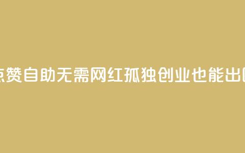点赞自助：无需网红	，孤独创业也能出圈  第1张