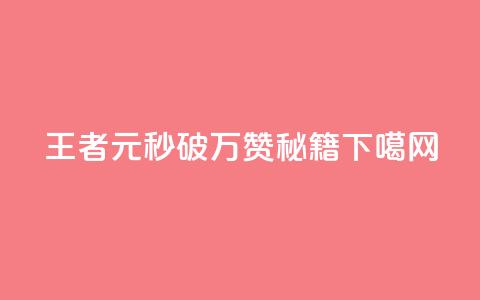 王者1元秒破万赞秘籍  第1张 王者1元秒破万赞秘籍  第1张