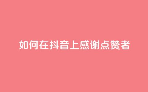 如何在抖音上感谢点赞者  第1张 如何在抖音上感谢点赞者  第1张