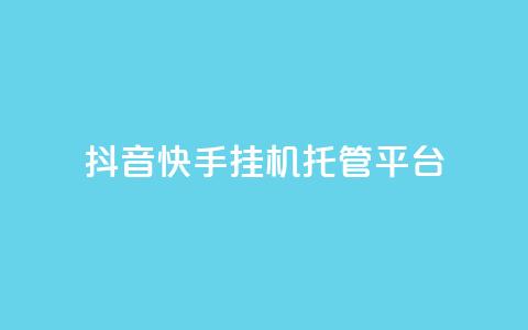 抖音快手挂机托管平台 - 抖音快手一键代挂工具平台详解~  第1张 抖音快手挂机托管平台 - 抖音快手一键代挂工具平台详解~  第1张