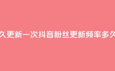 抖音有效粉丝多久更新一次 - 抖音粉丝更新频率:多久更细一次?~  第1张 抖音有效粉丝多久更新一次 - 抖音粉丝更新频率:多久更细一次?~  第1张