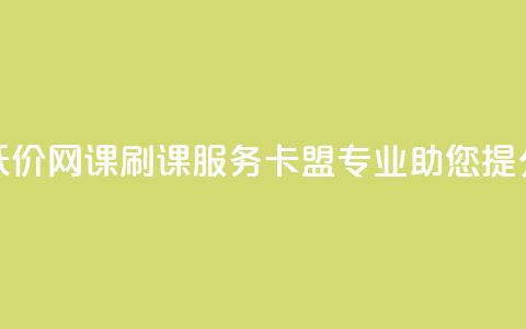 低价网课刷课服务	，卡盟专业助您提分  第1张
