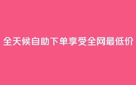 全天候自助下单享受全网最低价  第1张 全天候自助下单享受全网最低价  第1张
