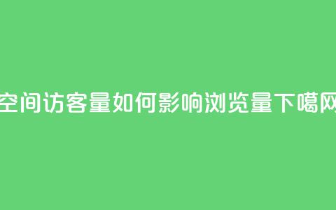 qq空间访客量如何影响浏览量  第1张 qq空间访客量如何影响浏览量  第1张
