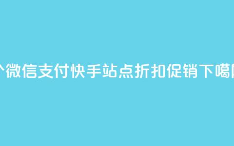 100个微信支付快手站点折扣促销  第1张 100个微信支付快手站点折扣促销  第1张