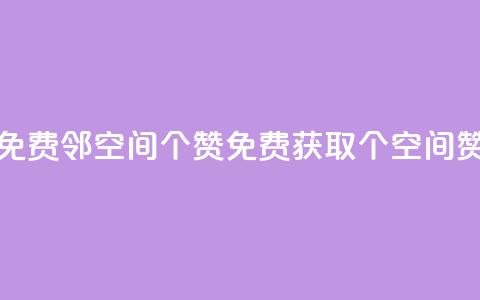 免费邻qq空间10个赞(免费获取10个QQ空间赞)  第1张 免费邻qq空间10个赞(免费获取10个QQ空间赞)  第1张