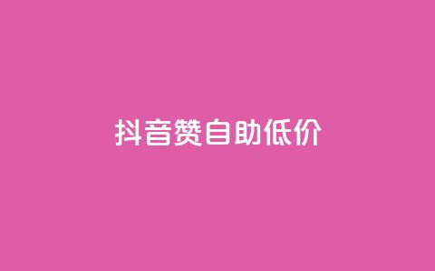 抖音赞自助低价 - 抖音点赞服务低价自助推荐!  第1张 抖音赞自助低价 - 抖音点赞服务低价自助推荐!  第1张