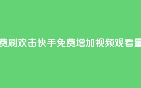 快手免费刷欢击(快手免费增加视频观看量)  第1张 快手免费刷欢击(快手免费增加视频观看量)  第1张