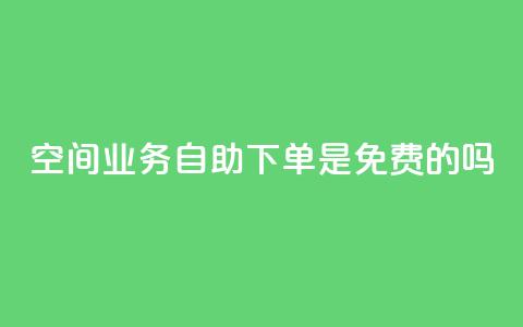 QQ空间业务自助下单是免费的吗,qq低价点赞自助业务 - QQ空间访客量增加 抖音抖币充值app  第1张 QQ空间业务自助下单是免费的吗,qq低价点赞自助业务 - QQ空间访客量增加 抖音抖币充值app  第1张