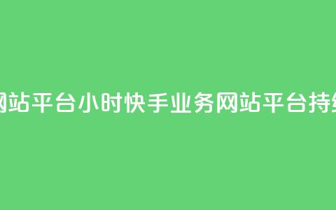 快手业务网站平台24小时(快手业务网站平台持续24小时运营)  第1张 快手业务网站平台24小时(快手业务网站平台持续24小时运营)  第1张