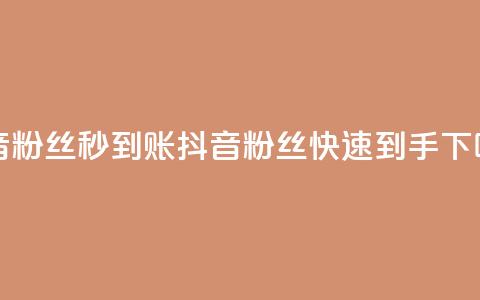 抖音粉丝秒到账(抖音粉丝快速到手)  第1张 抖音粉丝秒到账(抖音粉丝快速到手)  第1张