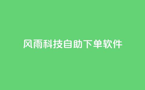 风雨科技自助下单软件 - 风雨科技推出全新自助下单软件 助力企业高效管理!  第1张 风雨科技自助下单软件 - 风雨科技推出全新自助下单软件 助力企业高效管理!  第1张