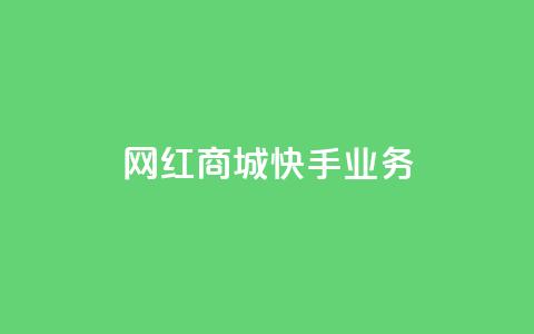 网红商城快手业务 - qq低价点业务  第1张 网红商城快手业务 - qq低价点业务  第1张