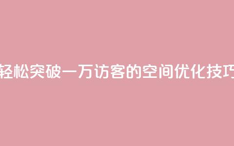 轻松突破一万访客的QQ空间优化技巧  第1张 轻松突破一万访客的QQ空间优化技巧  第1张