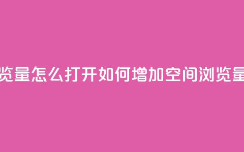 qq空间浏览量怎么打开(如何增加QQ空间浏览量)  第1张 qq空间浏览量怎么打开(如何增加QQ空间浏览量)  第1张