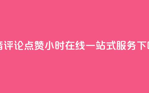 抖音评论点赞24小时在线一站式服务  第1张 抖音评论点赞24小时在线一站式服务  第1张