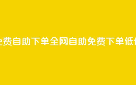 全网低价免费自助下单(全网自助免费下单低价限时特惠)  第1张 全网低价免费自助下单(全网自助免费下单低价限时特惠)  第1张