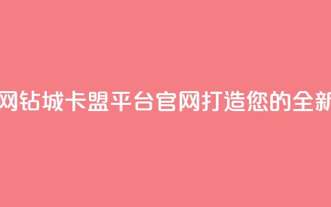 钻城卡盟平台官网 - 钻城卡盟平台官网:打造您的全新营销渠道!  第1张 钻城卡盟平台官网 - 钻城卡盟平台官网:打造您的全新营销渠道!  第1张