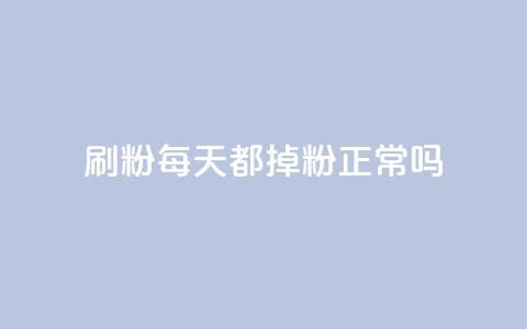 刷粉每天都掉粉正常吗 - 每天失去粉丝是正常现象吗?!  第1张 刷粉每天都掉粉正常吗 - 每天失去粉丝是正常现象吗?!  第1张