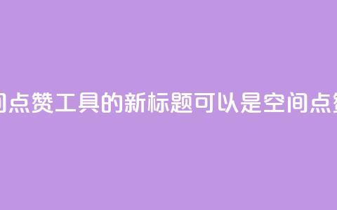qq空间点赞助手app - QQ空间点赞工具APP的新标题可以是: QQ空间点赞增强应用!  第1张 qq空间点赞助手app - QQ空间点赞工具APP的新标题可以是: QQ空间点赞增强应用!  第1张