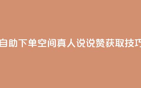 自助下单QQ空间真人说说赞获取技巧  第1张 自助下单QQ空间真人说说赞获取技巧  第1张