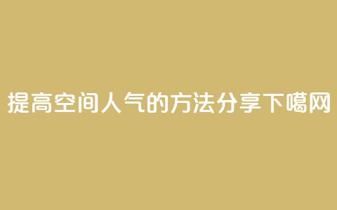 提高QQ空间人气的方法分享  第1张 提高QQ空间人气的方法分享  第1张