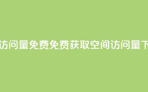 空间访问量50000免费(免费获取50000空间访问量)  第1张 空间访问量50000免费(免费获取50000空间访问量)  第1张